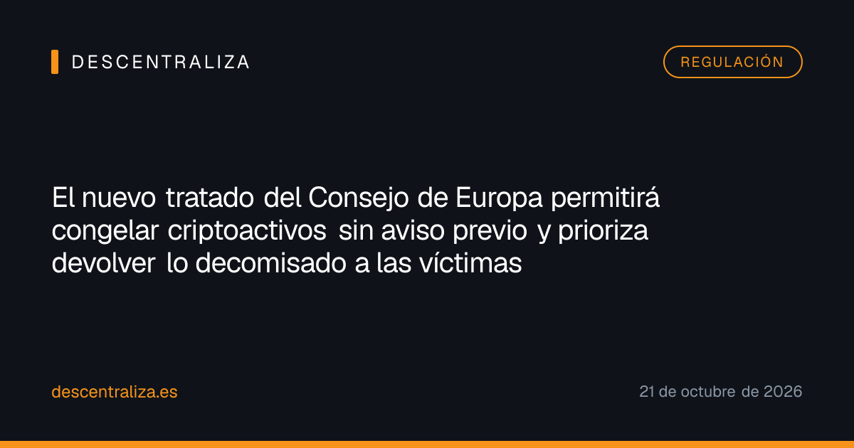 El nuevo tratado del Consejo de Europa permitirá congelar criptoactivos sin aviso previo y prioriza devolver lo decomisado a las víctimas